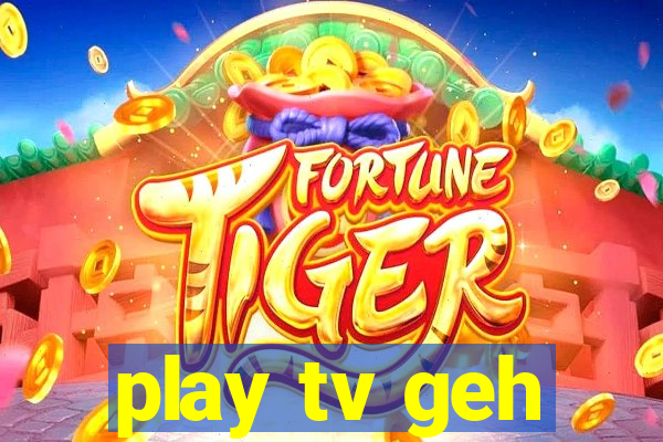 play tv geh